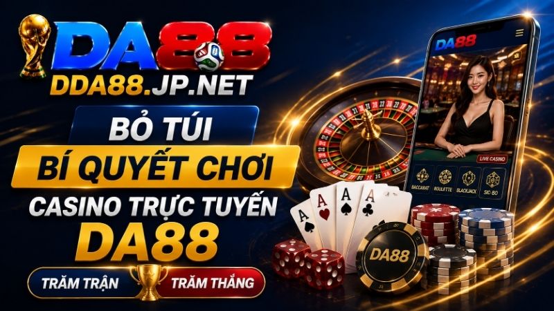 Bỏ Túi Bí Quyết Chơi Casino Trực Tuyến DA88 Trăm Trận Trăm Thắng