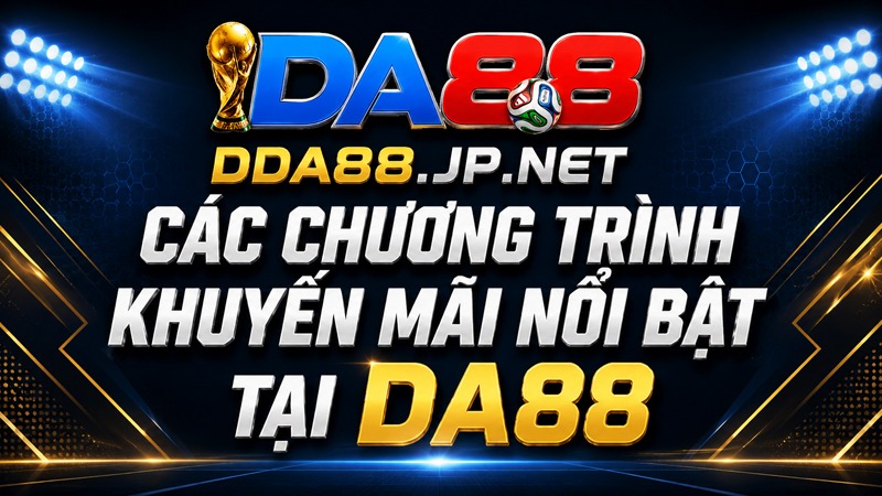 Cập nhật các chương trình khuyến mãi nổi bật tại DA88