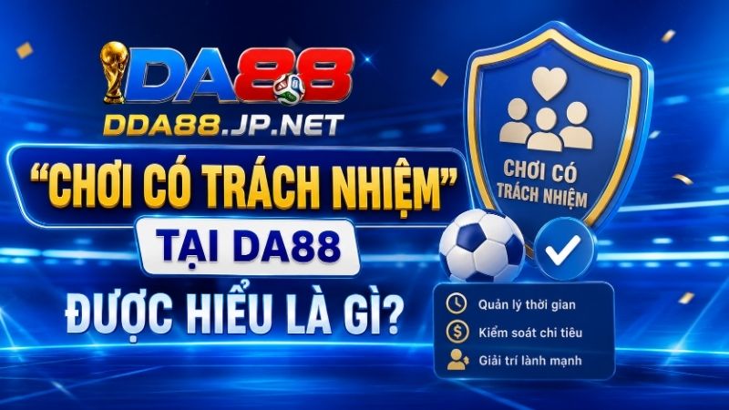 "Chơi Có Trách Nhiệm" Tại DA88 Được Hiểu Là Gì?