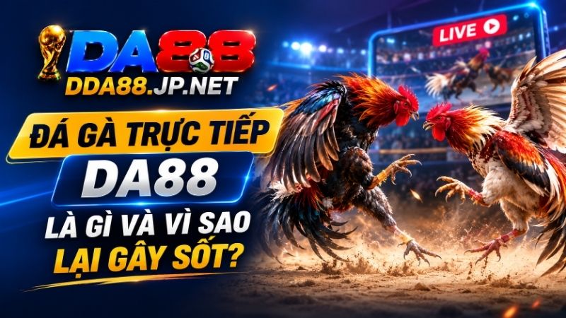 Đá Gà Trực Tiếp DA88 Là Gì Và Vì Sao Lại Gây Sốt?