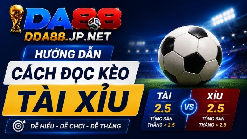 Hướng Dẫn Cách Đọc Kèo Tài Xỉu Bóng Đá DA88 Cơ Bản