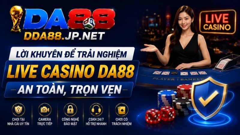 Lời Khuyên Để Trải Nghiệm Live Casino DA88 An Toàn, Trọn Vẹn