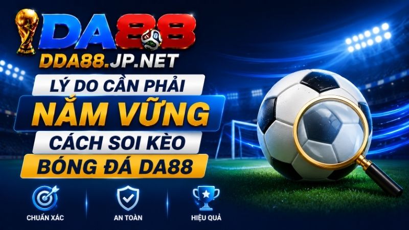 Lý Do Cần Phải Nắm Vững Cách Soi Kèo Bóng Đá DA88