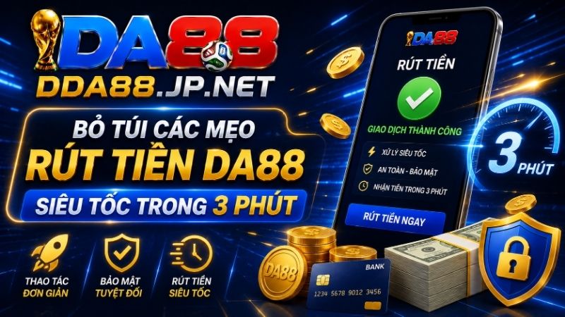 Bỏ Túi Các Mẹo Rút Tiền DA88 Siêu Tốc Trong 3 Phút