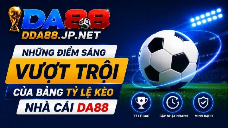 Những Điểm Sáng Vượt Trội Của Bảng Tỷ Lệ Kèo Nhà Cái DA88