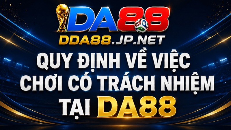 Quy định về việc chơi có trách nhiệm tại DA88