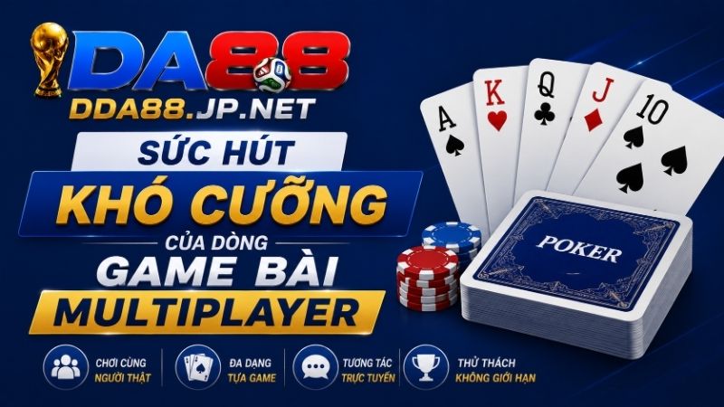 Sức Hút Khó Cưỡng Của Dòng Game Bài Multiplayer